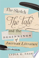 The sketch, the tale, and the beginnings of American literature /