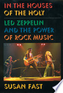 In the houses of the Holy : Led Zeppelin and the power of rock music /
