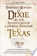 Thirteen months in Dixie : or, adventures of a federal prisoner in Texas : including the Red River Campaign, imprisonment at Camp Ford, and escape overland to liberated Shreveport, 1864-1865 /