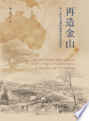 Zai zao jin shan : Hua ren yi min yu Ao Xin zhi min di sheng tai bian qian = Rebuilding jinshan : Modern Chinese Migration and the Social-Ecological Transformation in Australia and New Zealand /