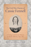 The Civil War diaries of Cassie Fennell : a young Confederate woman in North Alabama, 1859-1865 /