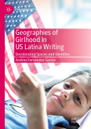 Geographies of girlhood in US Latina writing : decolonizing spaces and identities /