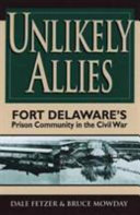 Unlikely allies : Fort Delaware's prison community in the Civil War /