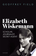 Elizabeth Wiskemann : scholar, journalist, secret agent /