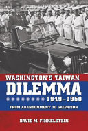 Washington's Taiwan dilemma, 1949-1950 : from abandonment to salvation /