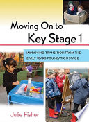Moving on to Key Stage 1 : improving transition from the early years foundation stage /