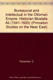Bureaucrat and intellectual in the Ottoman Empire : the historian Mustafa Ali (1541-1600) /