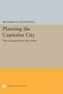 Planning the capitalist city : the colonial era to the 1920s /
