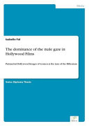 Dominance of the male gaze in Hollywood films : patriarchal Hollywood images of women at the turn of the Millenium /