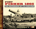 Fort Fisher 1865 : The Photographs of T.H. O'Sullivan /