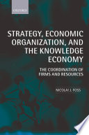 Strategy, economic organization, and the knowledge economy the coordination of firms and resources /