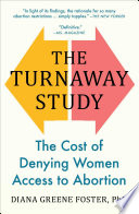 The turnaway study : ten years, a thousand women, and the consequences of having--or being denied--an abortion /