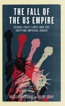 The fall of the US Empire : global fault-lines and the shifting imperial order /