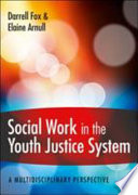 Social work in the youth justice system : a multidisciplinary perspective /