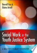Social work in the youth justice system : a multidisciplinary perspective /