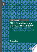 China, South Korea, and the Socotra Rock dispute : a submerged rock and its destabilizing potential /