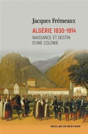 Alg�erie 1830-1914 : naissance et destin dune colonie /