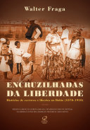 Encruzilhadas da liberdade : histórias de escravos e libertos na Bahia (1870-1910) /