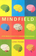 Mindfield : how brain science is changing our world /