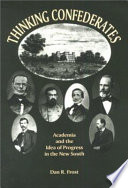 Thinking confederates : academia and the idea of progress in the New South /