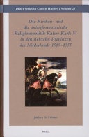 Die Kirchen- und die antireformatorische Religionspolitik Kaiser Karls V. in den siebzehn Provinzen der Niederlande, 1515-1555