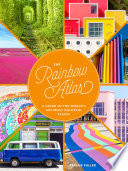 The rainbow atlas : a guide to the worlds 500 most colorful places /