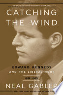 Catching the wind edward kennedy and the liberal hour, 1932-1975 /