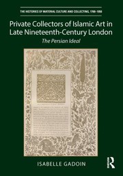 Private collectors of Islamic art in late nineteenth-century London the Persian ideal /