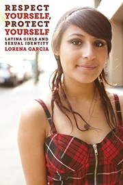 Respect yourself, protect yourself : Latina girls and sexual identity /