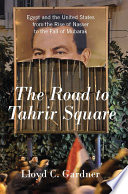 The road to Tahrir Square : Egypt and the United States from the rise of Nasser to the fall of Mubarak /