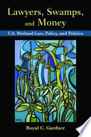 Lawyers, swamps, and money : U.S. wetland law, policy, and politics /