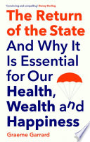 The Return of the State : And Why It Is Essential for Our Health, Wealth and Happiness