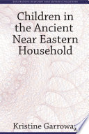 Children in the Ancient Near Eastern Household /