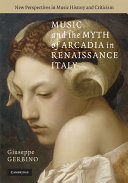 Music and the myth of Arcadia in Renaissance Italy /