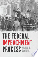 The federal impeachment process : a constitutional and historical analysis /