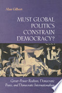 Must Global Politics Constrain Democracy? : Great-Power Realism, Democratic Peace, and Democratic Internationalism /