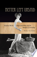 Better left unsaid : Victorian novels, Hays Code films, and the benefits of censorship /