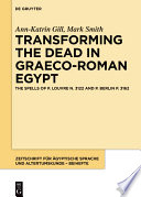 Transforming the Dead in Graeco-Roman Egypt : The Spells of P. Louvre N. 3122 and P. Berlin P. 3162 /