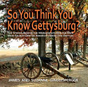 So you think you know Gettysburg? : the stories behind the monuments and the men who fought one of America's most epic battles /