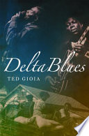 Delta blues : the life and times of the Mississippi masters who revolutionized American music /