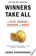 Winners take all : the elite charade of changing the world /