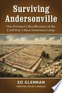 Surviving Andersonville : one prisoner's recollections of the Civil War's most notorious camp /