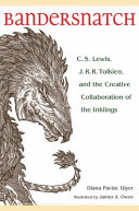 Bandersnatch : C.S. Lewis, J.R.R. Tolkien, and the creative collaboration of the Inklings /