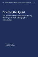 Goethe, the Lyrist 100 Poems in New Translations Facing the Originals with a Biographical Introduction /