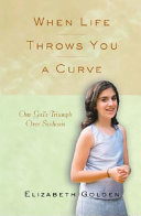 When life throws you a curve : one girl's triumph over scoliosis /