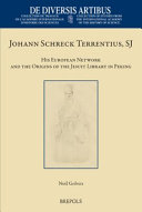 Johann Schreck Terrentius, SJ: his European network and the origins of the Jesuit library in Peking /