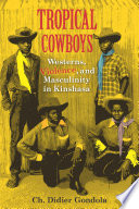 Tropical cowboys : Westerns, violence, and masculinity in Kinshasa /