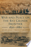 War and peace on the Rio Grande frontier, 1830-1880 /