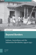 Beyond borders : Indians, Australians and the Indonesian Revolution, 1939 to 1950 /