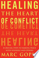 Healing the heart of conflict : 8 crucial steps to making peace with yourself and others /